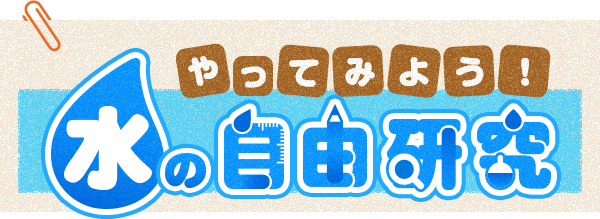 やってみよう！水の自由研究